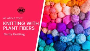 Yarn 101: Knitting with Plant Fibers – TONIA KNITS